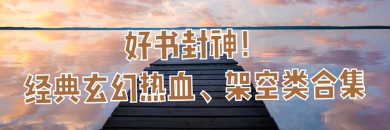好书封神！经典玄幻热血、架空类合集